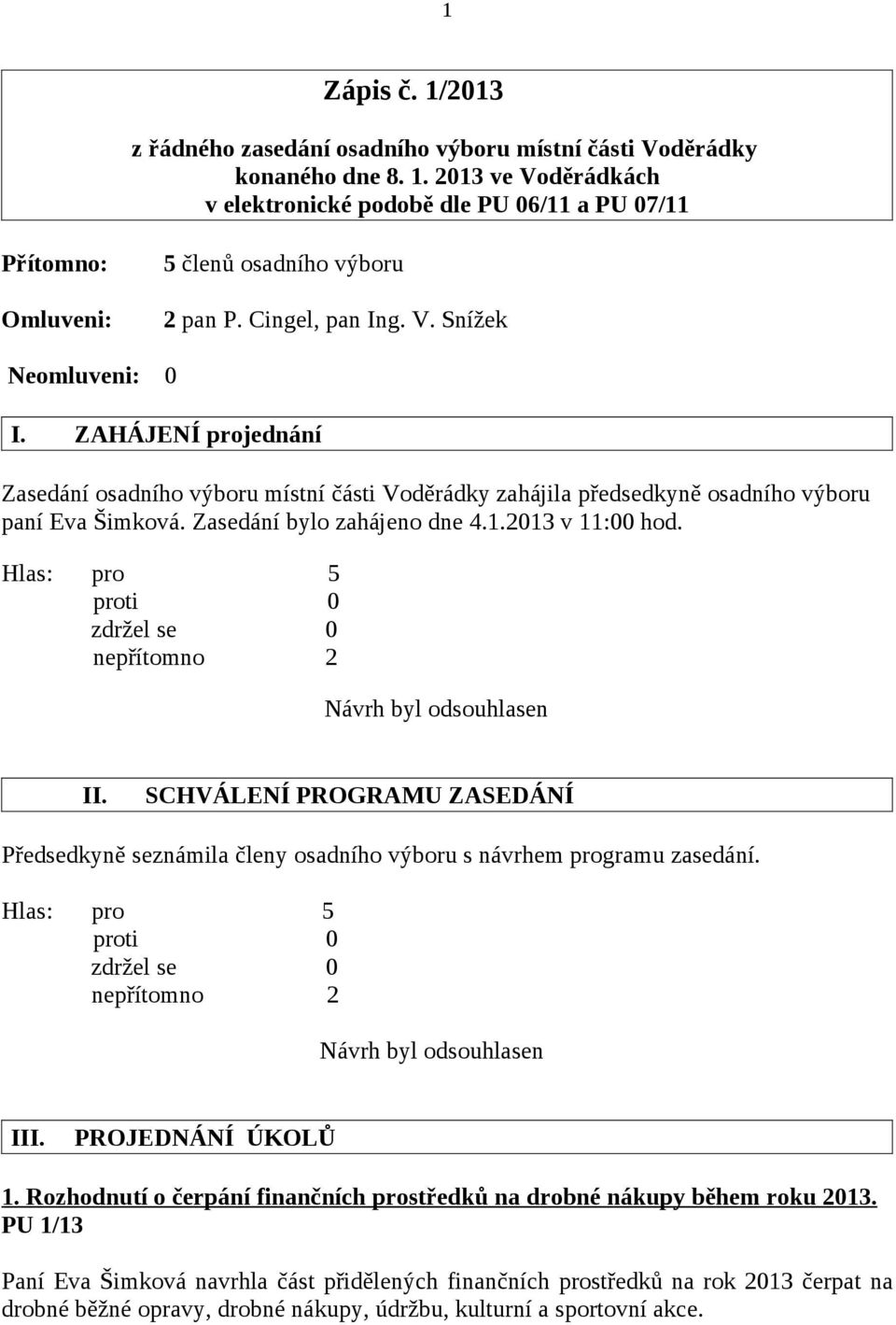 2013 v 11:00 hod. II. SCHVÁLENÍ PROGRAMU ZASEDÁNÍ Předsedkyně seznámila členy osadního výboru s návrhem programu zasedání. III. PROJEDNÁNÍ ÚKOLŮ 1.