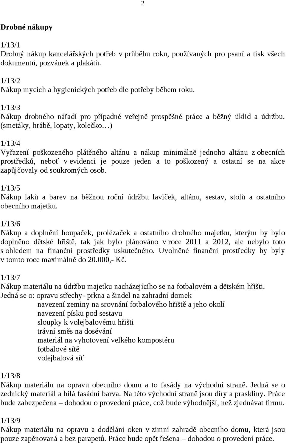 (smetáky, hrábě, lopaty, kolečko ) 1/13/4 Vyřazení poškozeného plátěného altánu a nákup minimálně jednoho altánu z obecních prostředků, neboť v evidenci je pouze jeden a to poškozený a ostatní se na