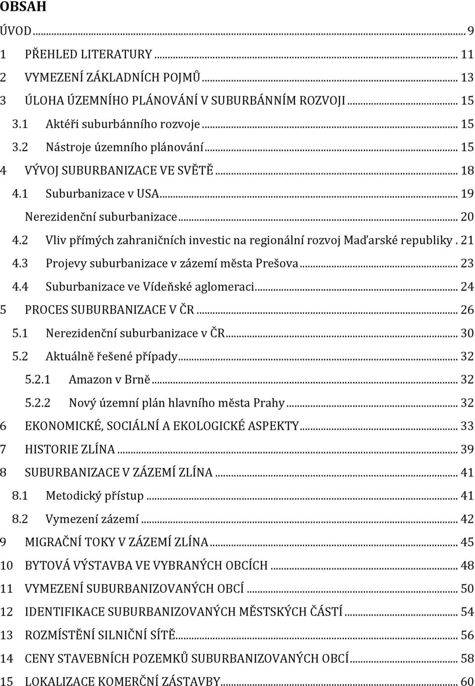 3 Projevy suburbanizace v zázemí města Prešova... 23 4.4 Suburbanizace ve Vídeňské aglomeraci... 24 5 PROCES SUBURBANIZACE V ČR... 26 5.1 Nerezidenční suburbanizace v ČR... 30 5.