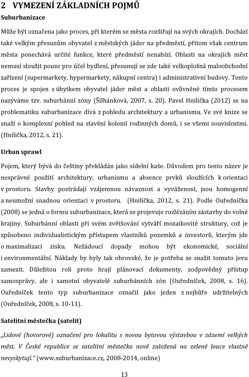 Oblasti na okrajích měst nemusí sloužit pouze pro účel bydlení, přesunují se zde také velkoplošná maloobchodní zařízení (supermarkety, hypermarkety, nákupní centra) i administrativní budovy.