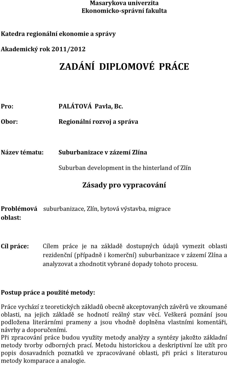 migrace Cíl práce: Cílem práce je na základě dostupných údajů vymezit oblasti rezidenční (případně i komerční) suburbanizace v zázemí Zlína a analyzovat a zhodnotit vybrané dopady tohoto procesu.