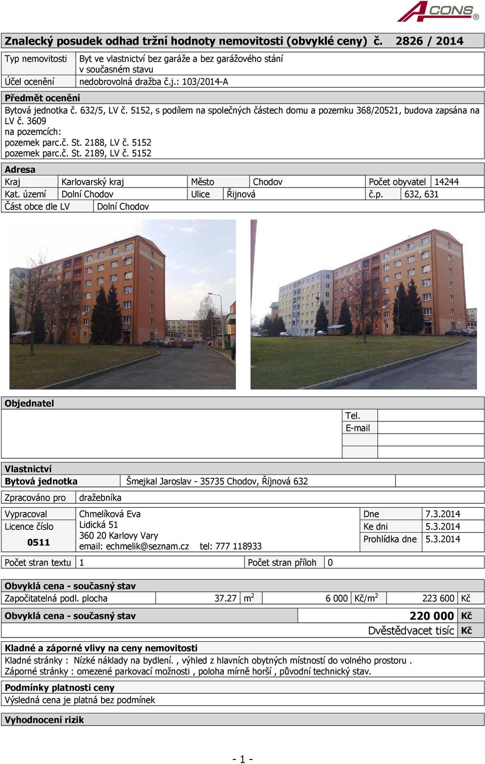 5152, s podílem na společných částech domu a pozemku 368/20521, budova zapsána na LV č. 3609 na pozemcích: pozemek parc.č. St. 2188, LV č. 5152 pozemek parc.č. St. 2189, LV č.