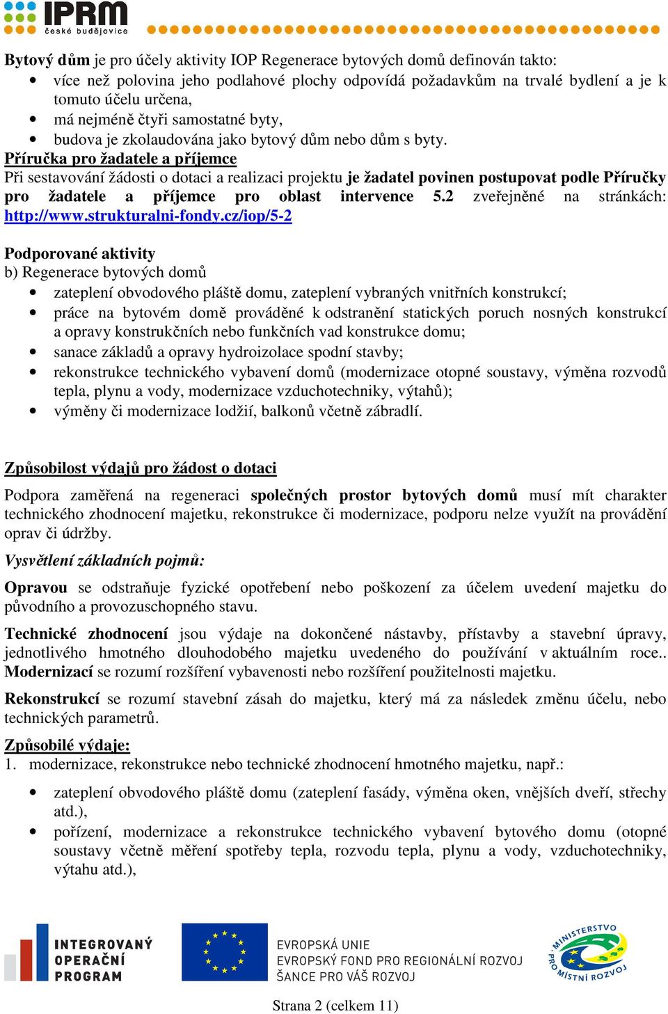 Příručka pro žadatele a příjemce Při sestavování žádosti o dotaci a realizaci projektu je žadatel povinen postupovat podle Příručky pro žadatele a příjemce pro oblast intervence 5.