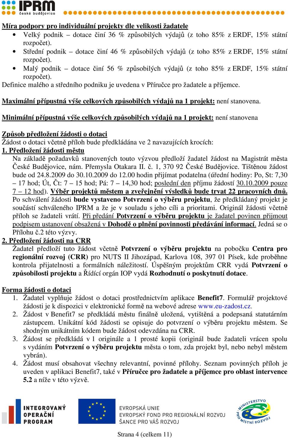 Definice malého a středního podniku je uvedena v Příručce pro žadatele a příjemce. Maximální přípustná výše celkových způsobilých výdajů na 1 projekt: není stanovena.