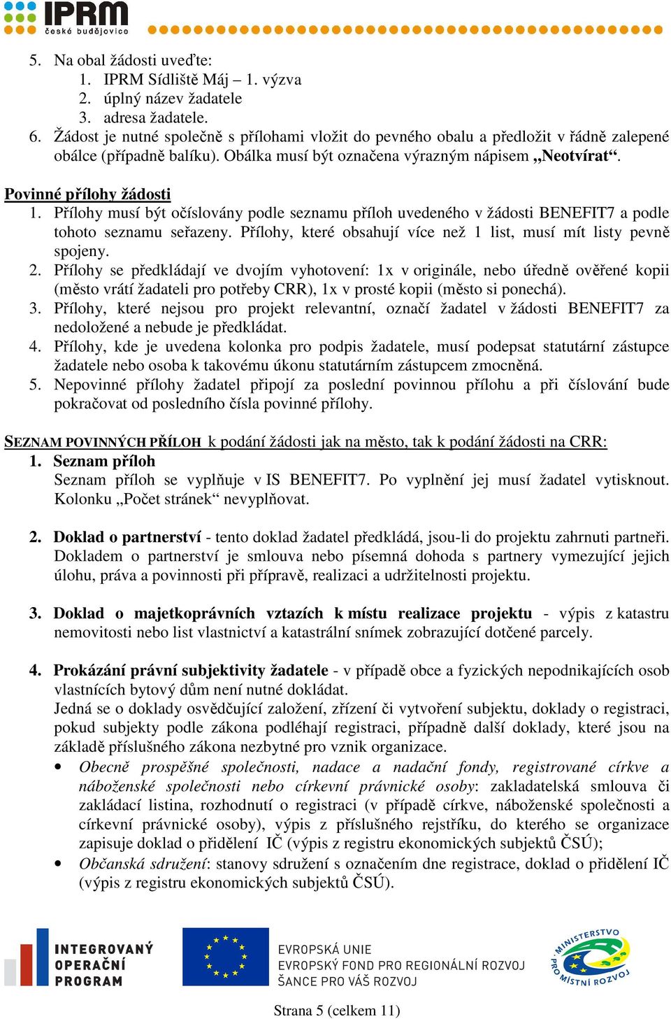 Přílohy musí být očíslovány podle seznamu příloh uvedeného v žádosti BENEFIT7 a podle tohoto seznamu seřazeny. Přílohy, které obsahují více než 1 list, musí mít listy pevně spojeny. 2.