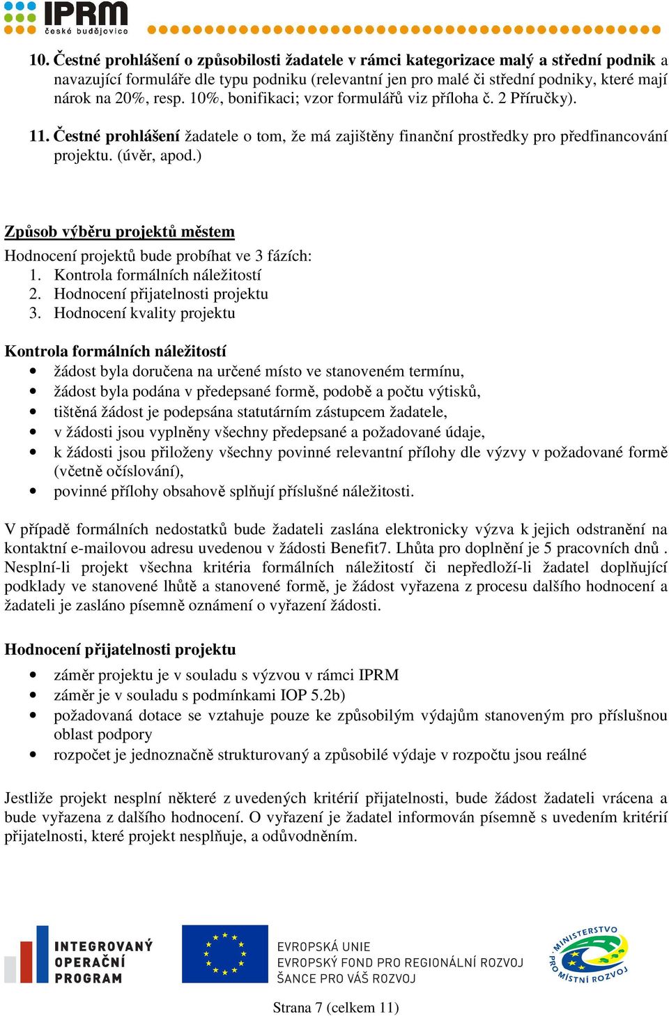 ) Způsob výběru projektů městem Hodnocení projektů bude probíhat ve 3 fázích: 1. Kontrola formálních náležitostí 2. Hodnocení přijatelnosti projektu 3.