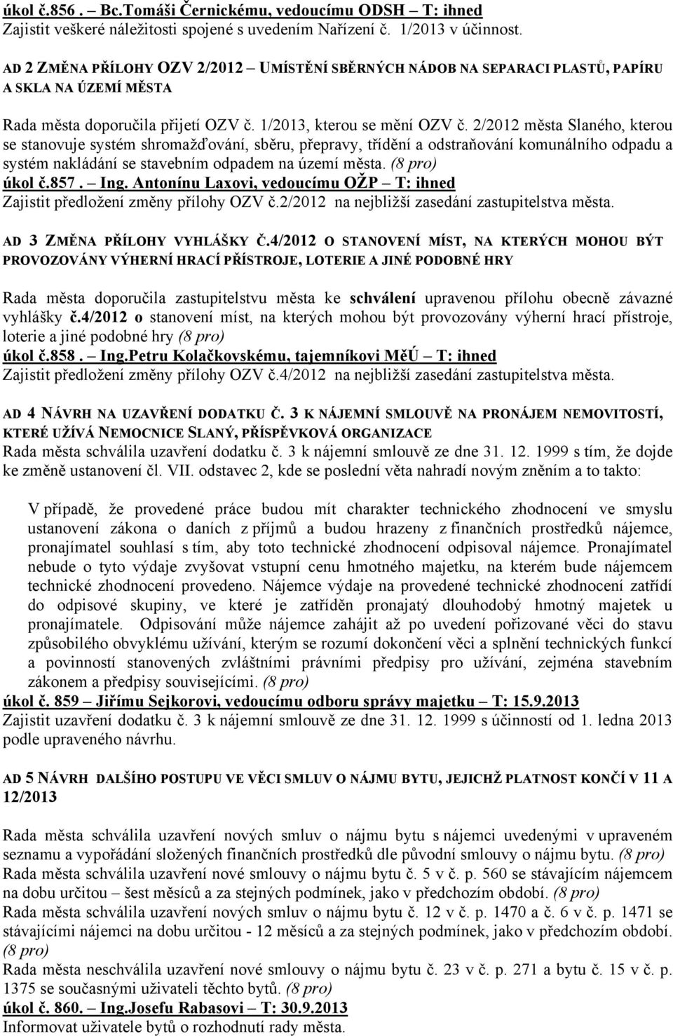 2/2012 města Slaného, kterou se stanovuje systém shromažďování, sběru, přepravy, třídění a odstraňování komunálního odpadu a systém nakládání se stavebním odpadem na území města. (8 pro) úkol č.857.