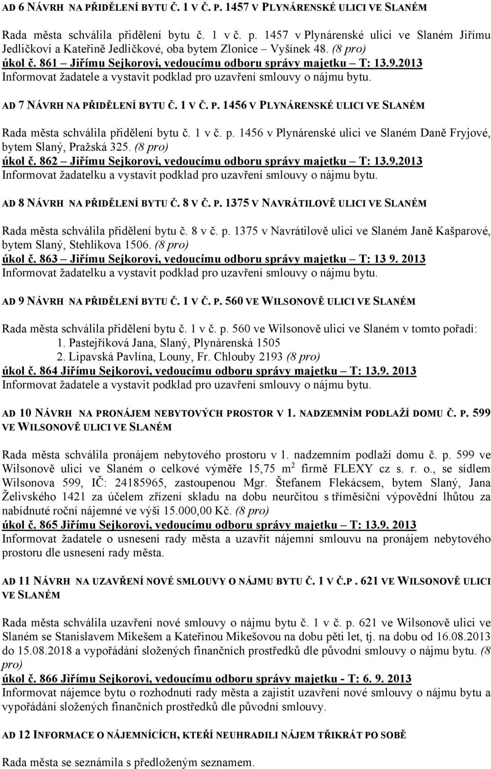 861 Jiřímu Sejkorovi, vedoucímu odboru správy majetku T: 13.9.2013 Informovat žadatele a vystavit podklad pro uzavření smlouvy o nájmu bytu. AD 7 NÁVRH NA PŘ