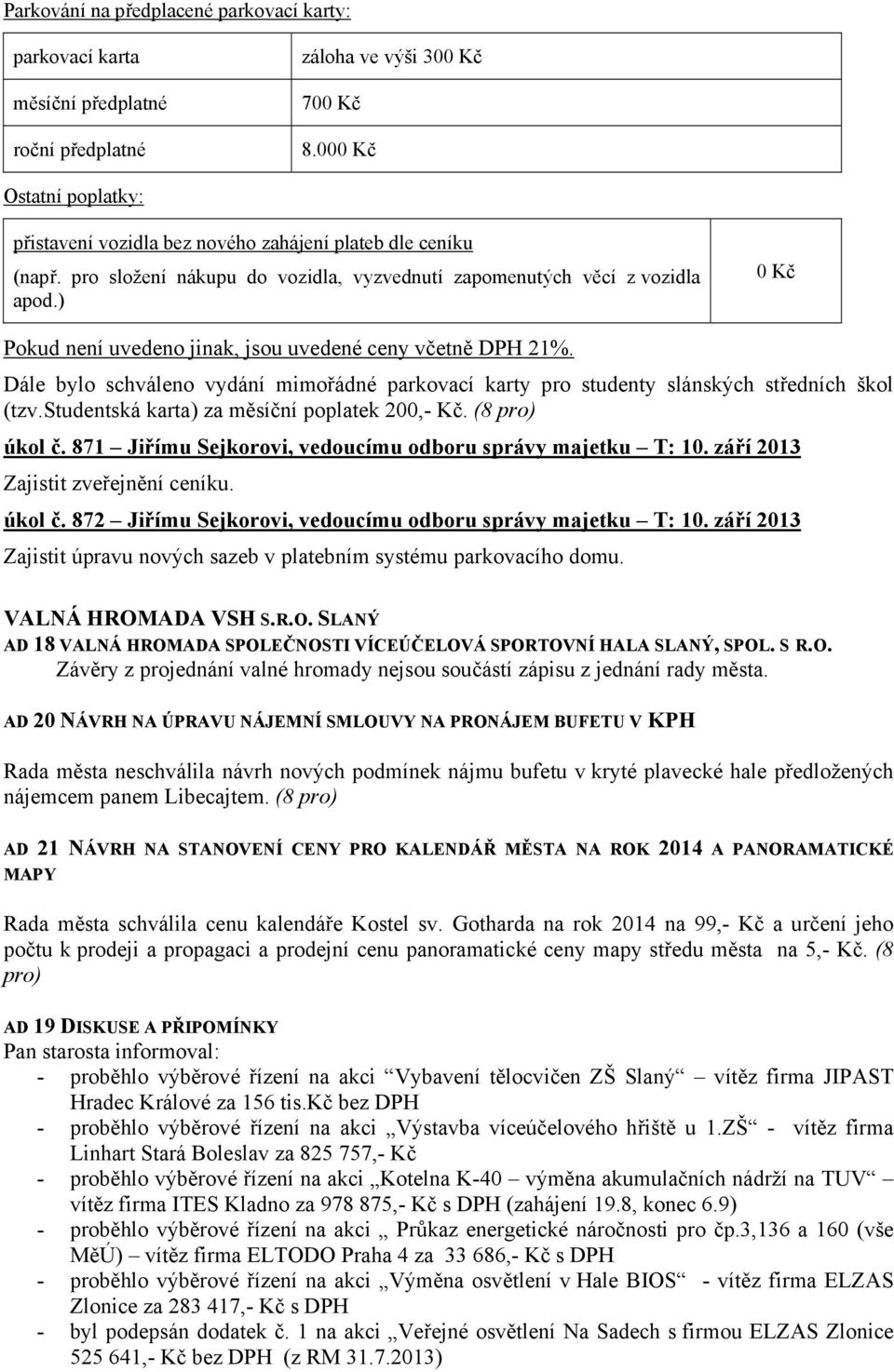 ) 0 Kč Pokud není uvedeno jinak, jsou uvedené ceny včetně DPH 21%. Dále bylo schváleno vydání mimořádné parkovací karty pro studenty slánských středních škol (tzv.