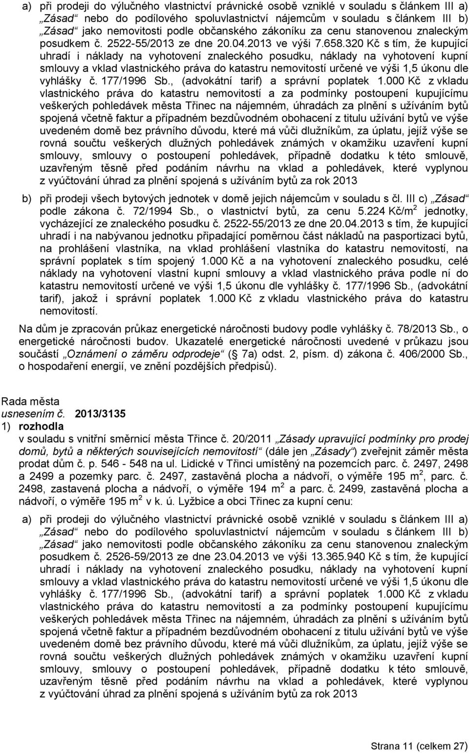 320 Kč s tím, že kupující uhradí i náklady na vyhotovení znaleckého posudku, náklady na vyhotovení kupní smlouvy a vklad vlastnického práva do katastru nemovitostí určené ve výši 1,5 úkonu dle