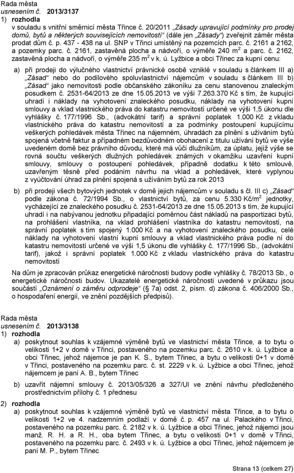 SNP v Třinci umístěný na pozemcích parc. č. 2161 a 2162, a pozemky parc. č. 2161, zastavěná plocha a nádvoří, o výměře 240 m 2 a parc. č. 2162, zastavěná plocha a nádvoří, o výměře 235 m 2 v k. ú.