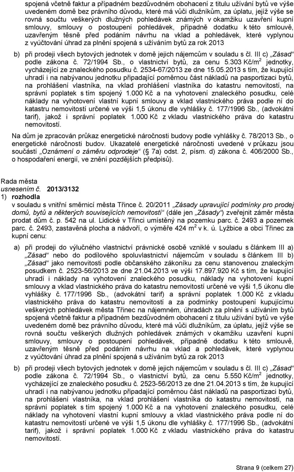 vyplynou z vyúčtování úhrad za plnění spojená s užíváním bytů za rok 2013 b) při prodeji všech bytových jednotek v domě jejich nájemcům v souladu s čl. III c) Zásad podle zákona č. 72/1994 Sb.