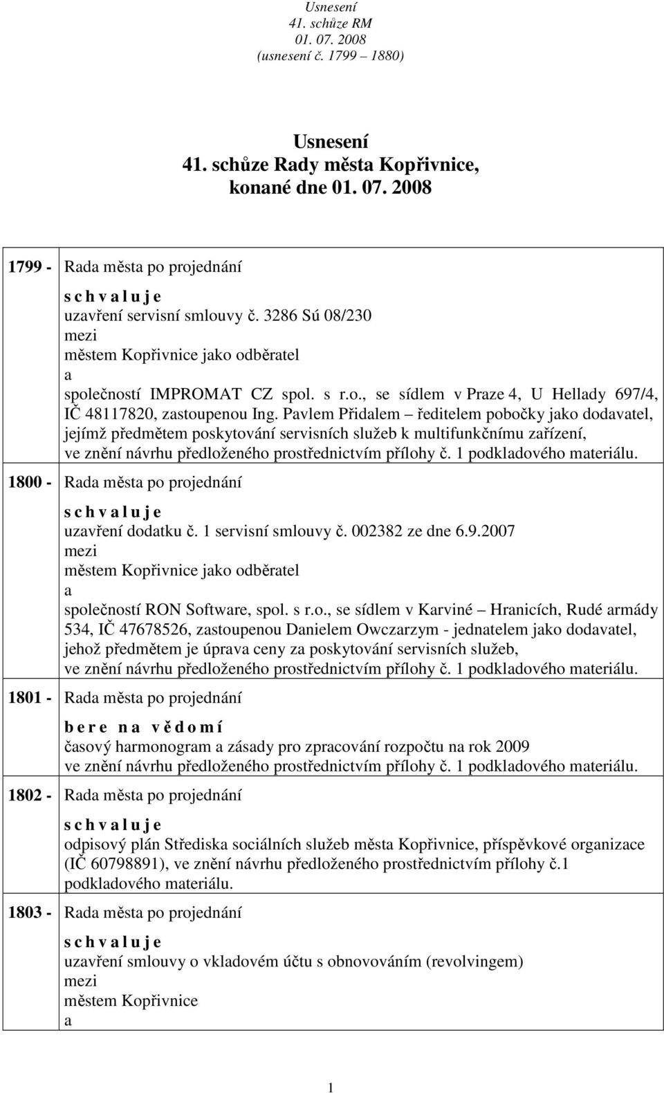 Pvlem Přidlem ředitelem pobočky jko dodvtel, jejímž předmětem poskytování servisních služeb k multifunkčnímu zřízení, ve znění návrhu předloženého prostřednictvím přílohy č. 1 podkldového mteriálu.