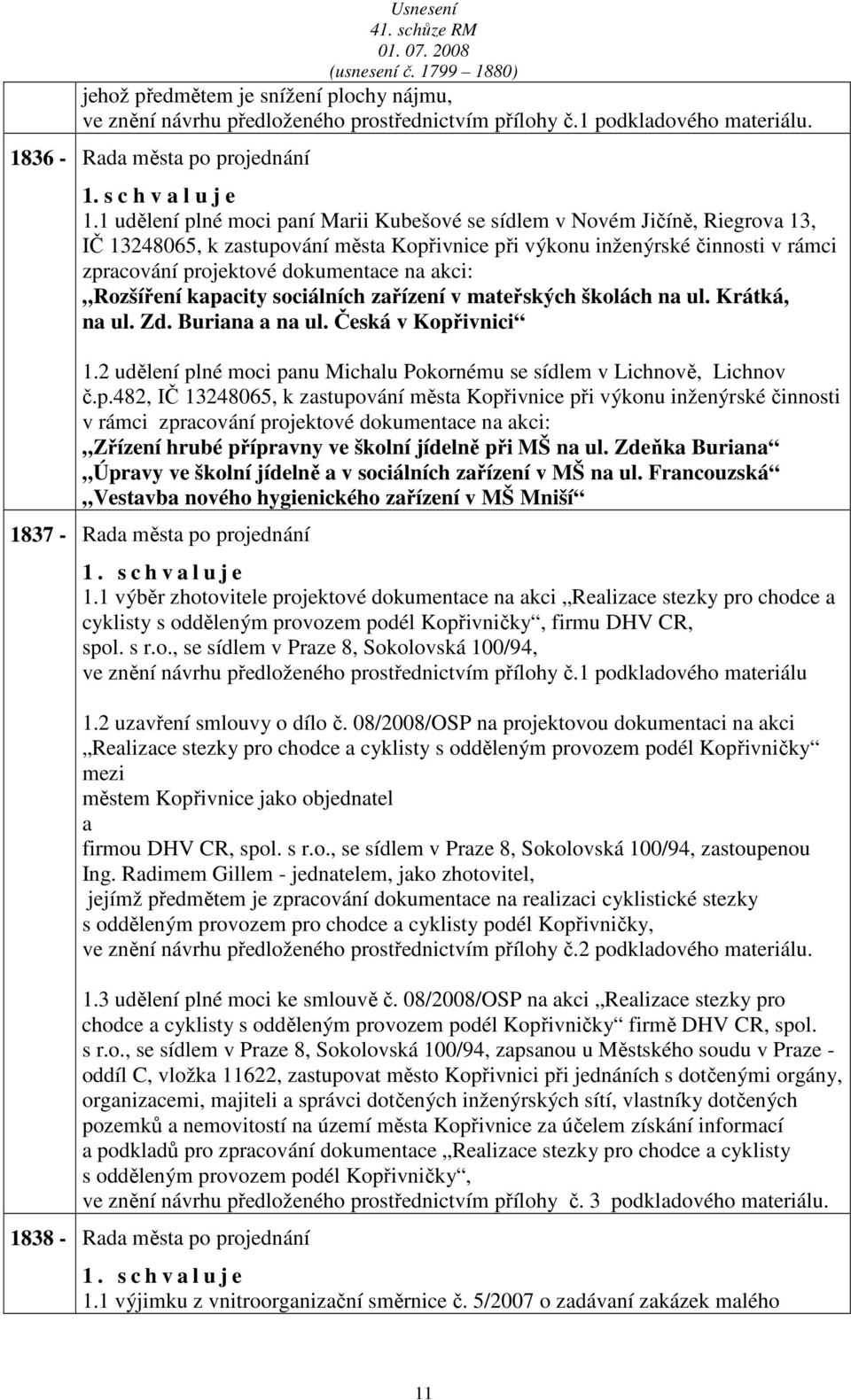 Rozšíření kpcity sociálních zřízení v mteřských školách n ul. Krátká, n ul. Zd. Burin n ul. Česká v Kopřivnici 1.2 udělení plné moci pnu Michlu Pokornému se sídlem v Lichnově, Lichnov č.p.482, IČ 13248065, k zstupování měst Kopřivnice při výkonu inženýrské činnosti v rámci zprcování projektové dokumentce n kci: Zřízení hrubé příprvny ve školní jídelně při MŠ n ul.