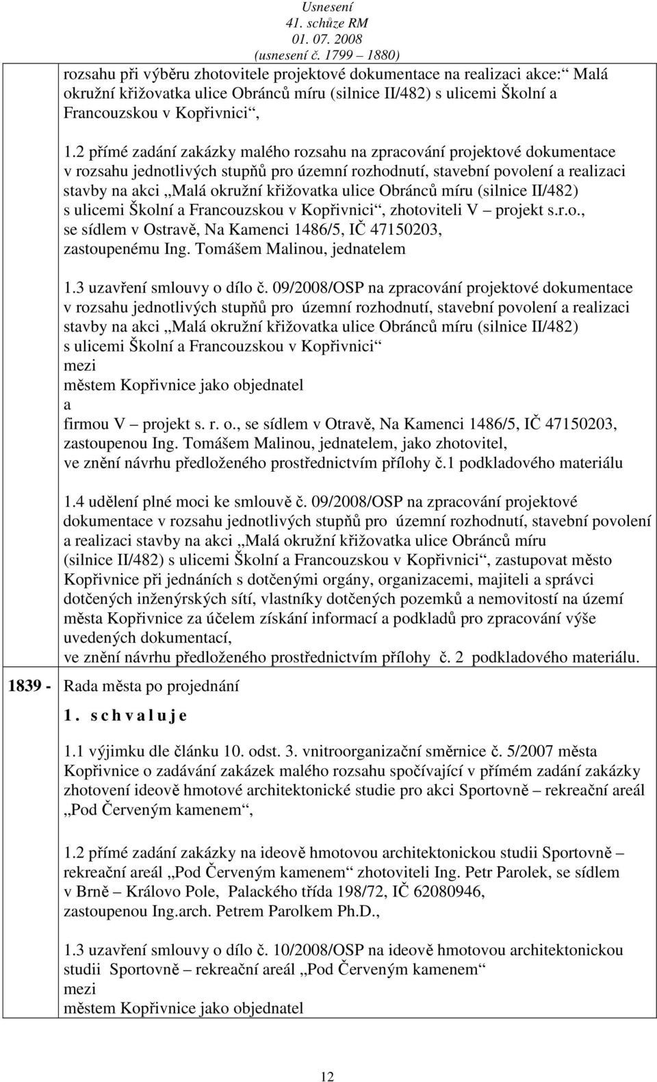 (silnice II/482) s ulicemi Školní Frncouzskou v Kopřivnici, zhotoviteli V projekt s.r.o., se sídlem v Ostrvě, N Kmenci 1486/5, IČ 47150203, zstoupenému Ing. Tomášem Mlinou, jedntelem 1.