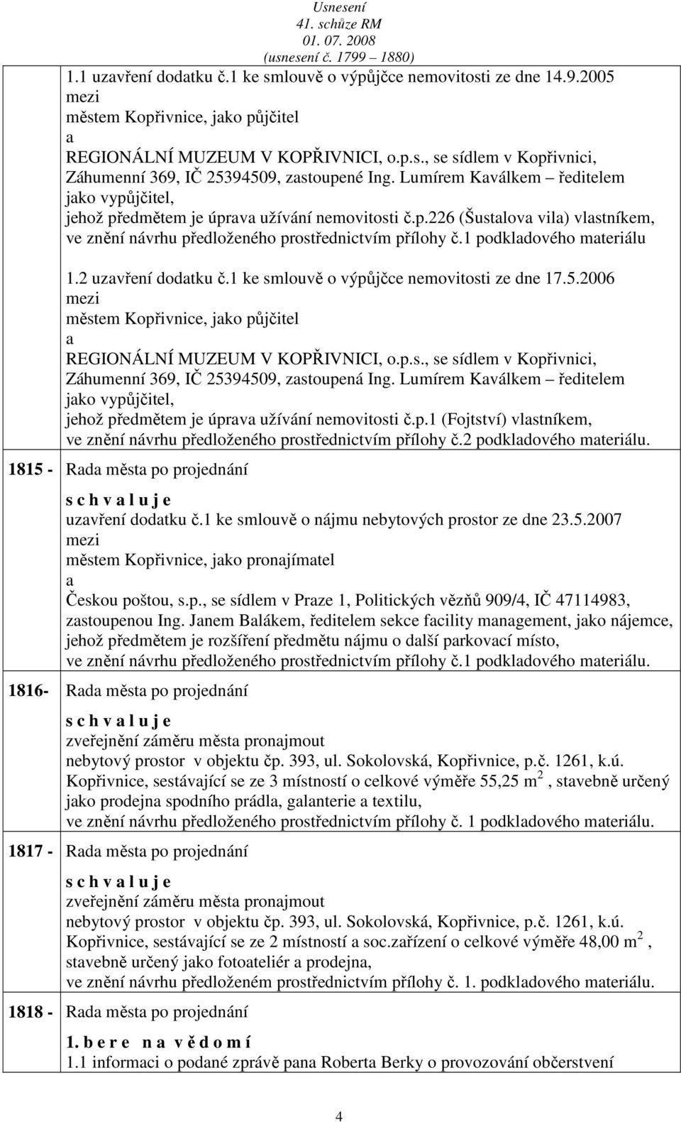 2 uzvření dodtku č.1 ke smlouvě o výpůjčce nemovitosti ze dne 17.5.2006 městem Kopřivnice, jko půjčitel REGIONÁLNÍ MUZEUM V KOPŘIVNICI, o.p.s., se sídlem v Kopřivnici, Záhumenní 369, IČ 25394509, zstoupená Ing.