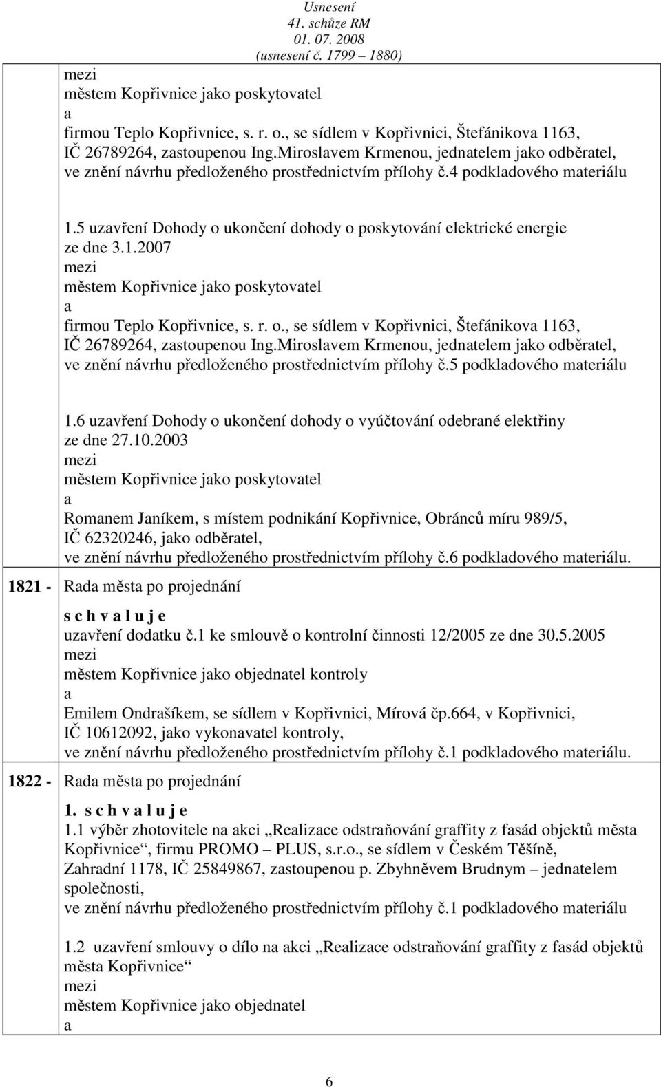 1.2007 Miroslvem Krmenou, jedntelem jko odběrtel, ve znění návrhu předloženého prostřednictvím přílohy č.5 podkldového mteriálu 1.