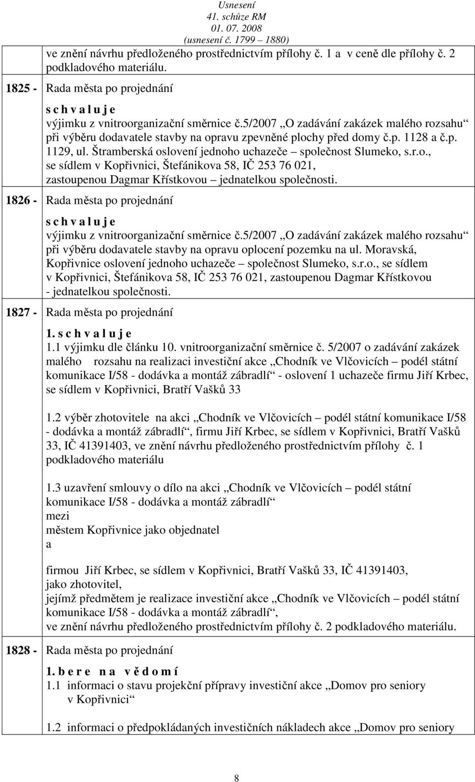 1826 - Rd měst po projednání s c h v l u j e výjimku z vnitroorgnizční směrnice č.5/2007 O zdávání zkázek mlého rozshu při výběru dodvtele stvby n oprvu oplocení pozemku n ul.