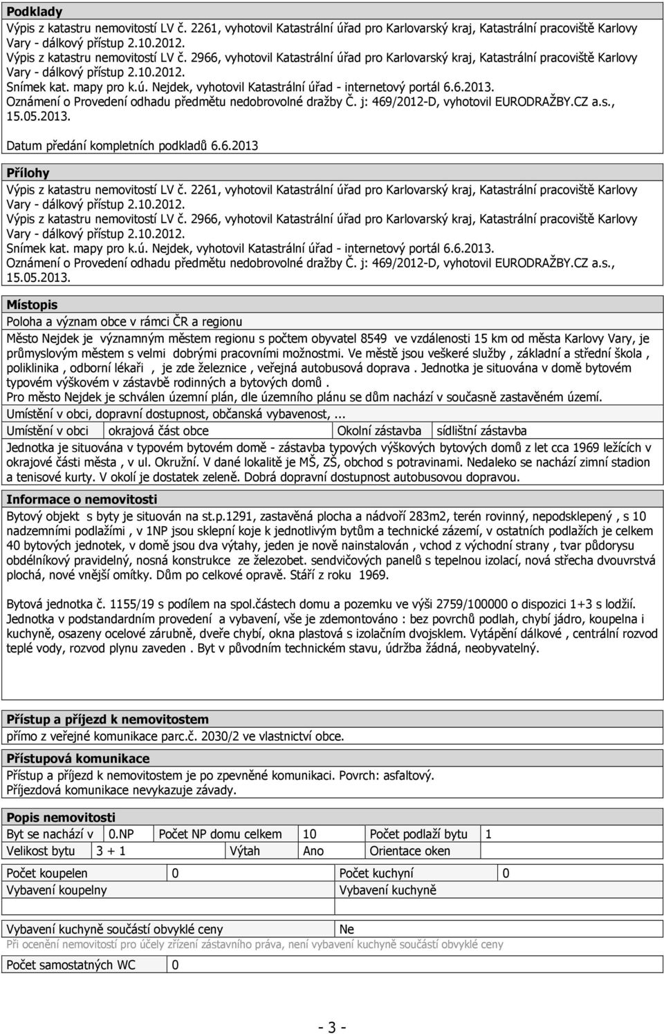 CZ a.s., 15.05.2013. Datum předání kompletních podkladů 6.6.2013 Přílohy Výpis z katastru nemovitostí LV č.