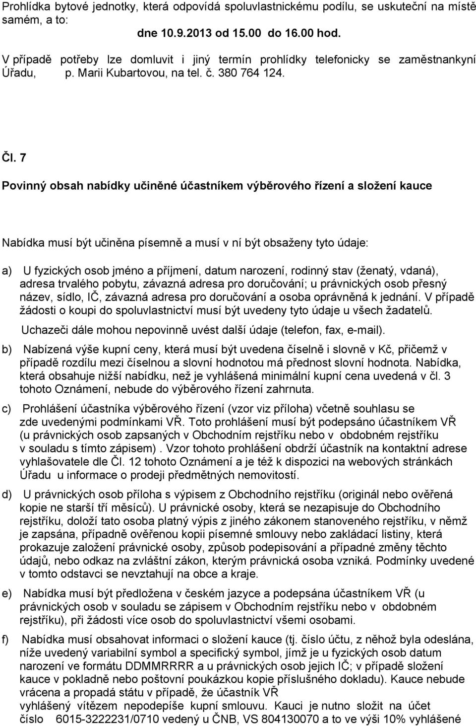 7 Povinný obsah nabídky učiněné účastníkem výběrového řízení a složení kauce Nabídka musí být učiněna písemně a musí v ní být obsaženy tyto údaje: a) U fyzických osob jméno a příjmení, datum