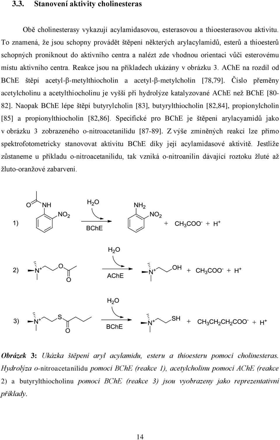 centra. Reakce jsou na příkladech ukázány v obrázku 3. AChE na rozdíl od BChE štěpí acetyl-β-metylthiocholin a acetyl-β-metylcholin [78,79].