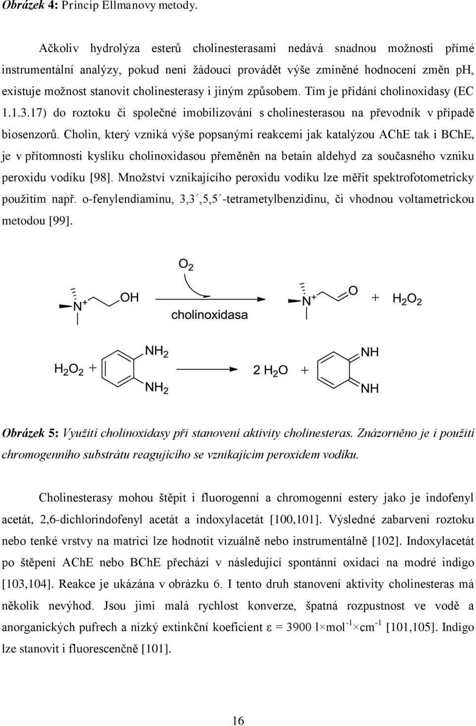jiným způsobem. Tím je přidání cholinoxidasy (EC 1.1.3.17) do roztoku či společné imobilizování s cholinesterasou na převodník v případě biosenzorů.