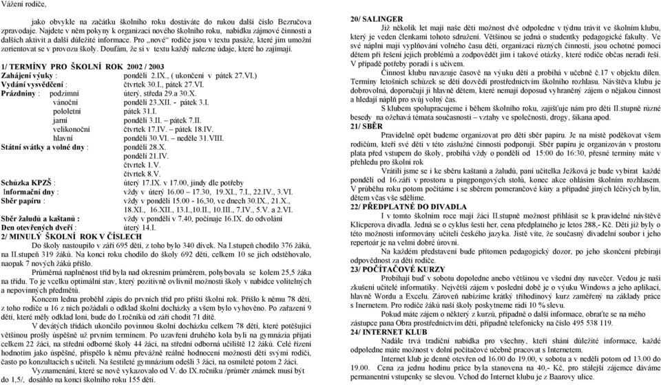 Pro nové rodiče jsou v textu pasáže, které jim umožní zorientovat se v provozu školy. Doufám, že si v textu každý nalezne údaje, které ho zajímají.