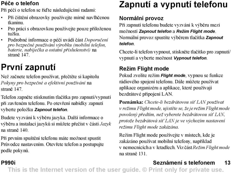 První zapnutí Než začnete telefon používat, přečtěte si kapitolu Pokyny pro bezpečné a efektivní používání na straně 147. Telefon zapněte stisknutím tlačítka pro zapnutí/vypnutí při zavřeném telefonu.