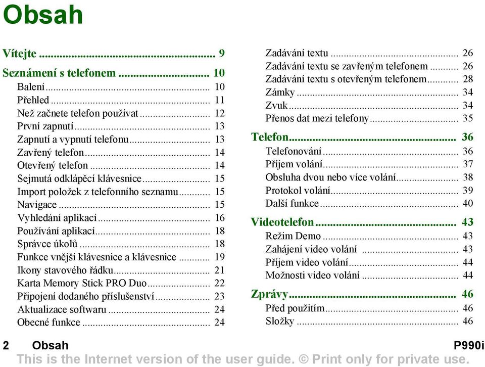 .. 18 Funkce vnější klávesnice a klávesnice... 19 Ikony stavového řádku... 21 Karta Memory Stick PRO Duo... 22 Připojení dodaného příslušenství... 23 Aktualizace softwaru... 24 Obecné funkce.