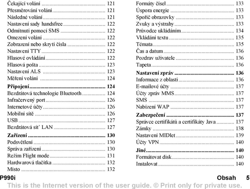 .. 126 Internetové účty... 126 Mobilní sítě... 126 USB... 127 Bezdrátová sít LAN... 127 Zařízení... 130 Podsvětlení... 130 Správa zařízení... 130 Režim Flight mode... 131 Hardwarová tlačítka.