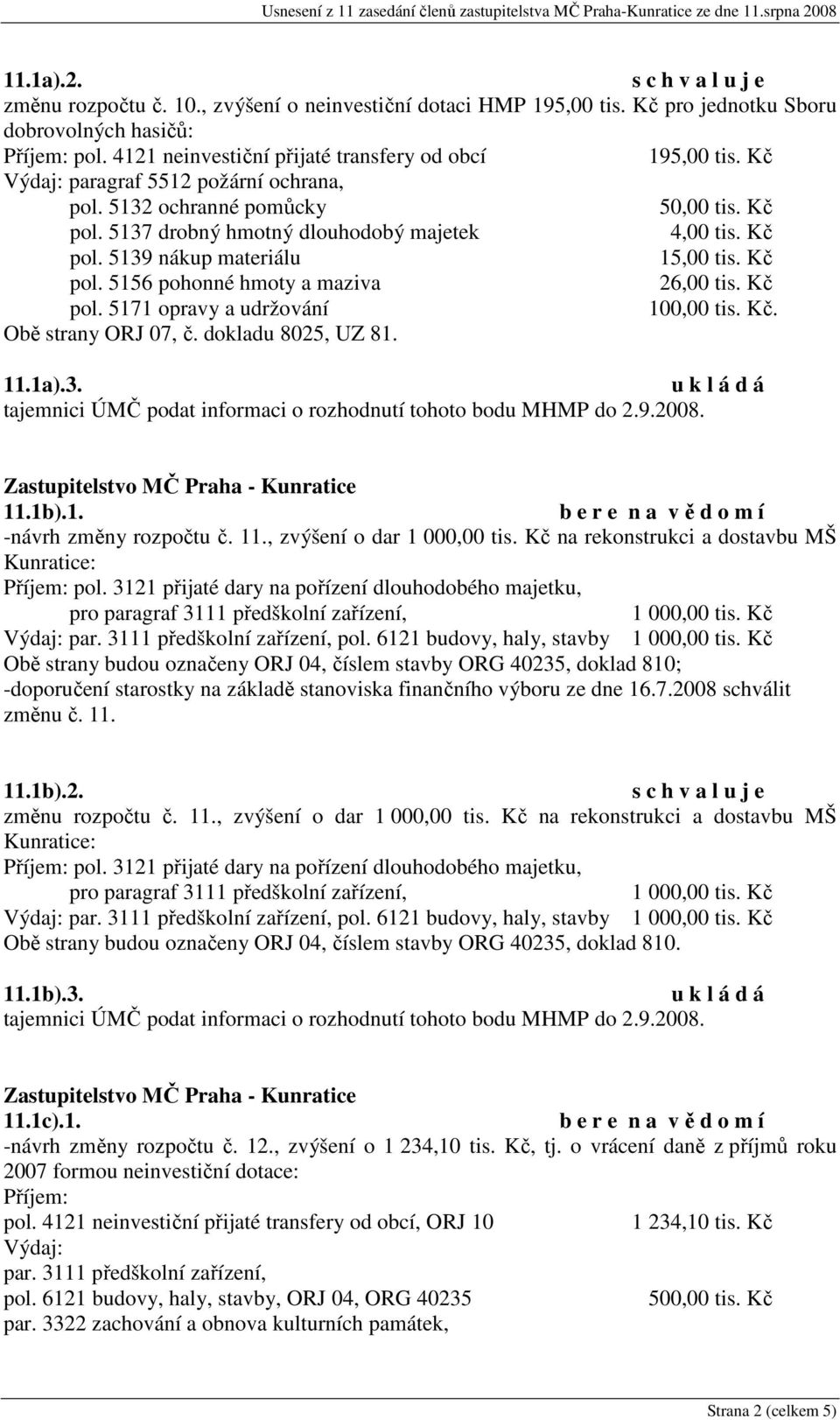 Kč. Obě strany ORJ 07, č. dokladu 8025, UZ 81. 11.1a).3. 11.1b).1. -návrh změny rozpočtu č. 11., zvýšení o dar 1 000,00 tis. Kč na rekonstrukci a dostavbu MŠ Kunratice: Příjem: pol.