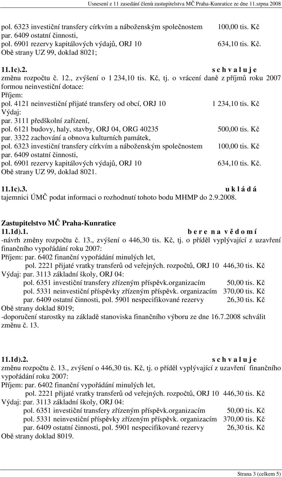 4121 neinvestiční přijaté transfery od obcí, ORJ 10 1 234,10 tis. Kč Výdaj: par. 3111 předškolní zařízení, pol. 6121 budovy, haly, stavby, ORJ 04, ORG 40235 500,00 tis. Kč par.