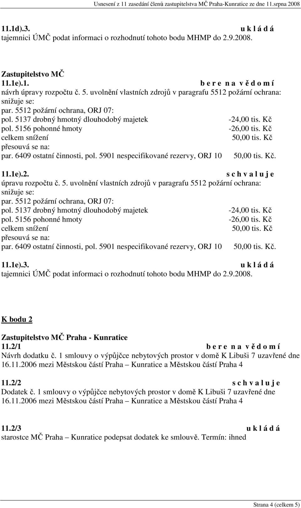 5512 požární ochrana, ORJ 07: -24,00 tis. Kč pol. 5156 pohonné hmoty -26,00 tis. Kč celkem snížení přesouvá se na: par. 6409 ostatní činnosti, pol. 5901 nespecifikované rezervy, ORJ 10. 11.1e).3.