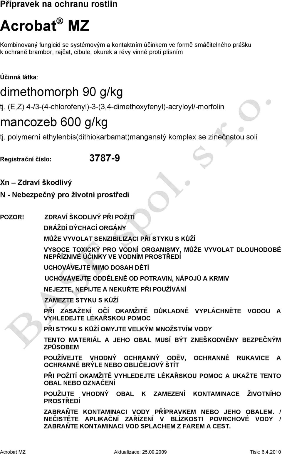 polymerní ethylenbis(dithiokarbamat)manganatý komplex se zinečnatou solí Registrační číslo: 3787-9 Xn Zdraví škodlivý N - Nebezpečný pro životní prostředí POZOR!