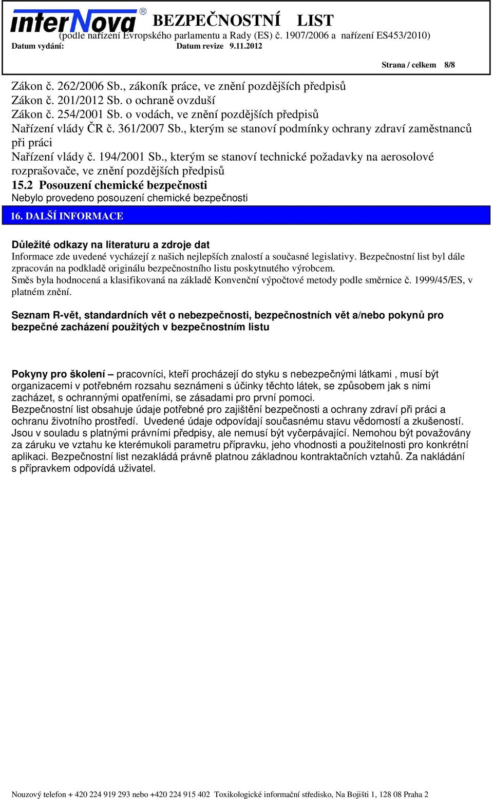 , kterým se stanoví technické požadavky na aerosolové rozprašovače, ve znění pozdějších předpisů 15.2 Posouzení chemické bezpečnosti Nebylo provedeno posouzení chemické bezpečnosti 16.