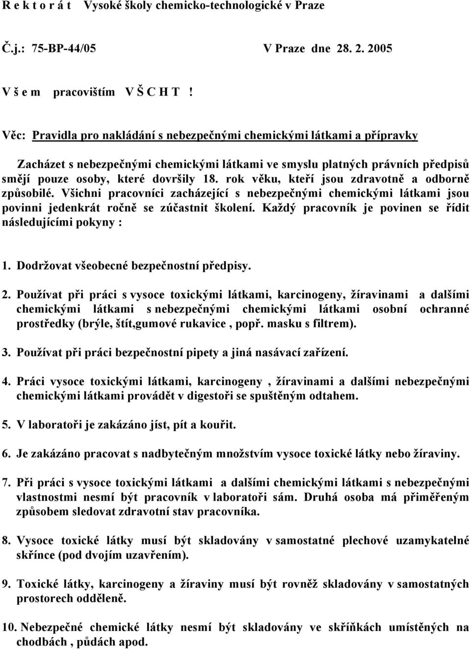 rok věku, kteří jsou zdravotně a odborně způsobilé. Všichni pracovníci zacházející s nebezpečnými chemickými látkami jsou povinni jedenkrát ročně se zúčastnit školení.