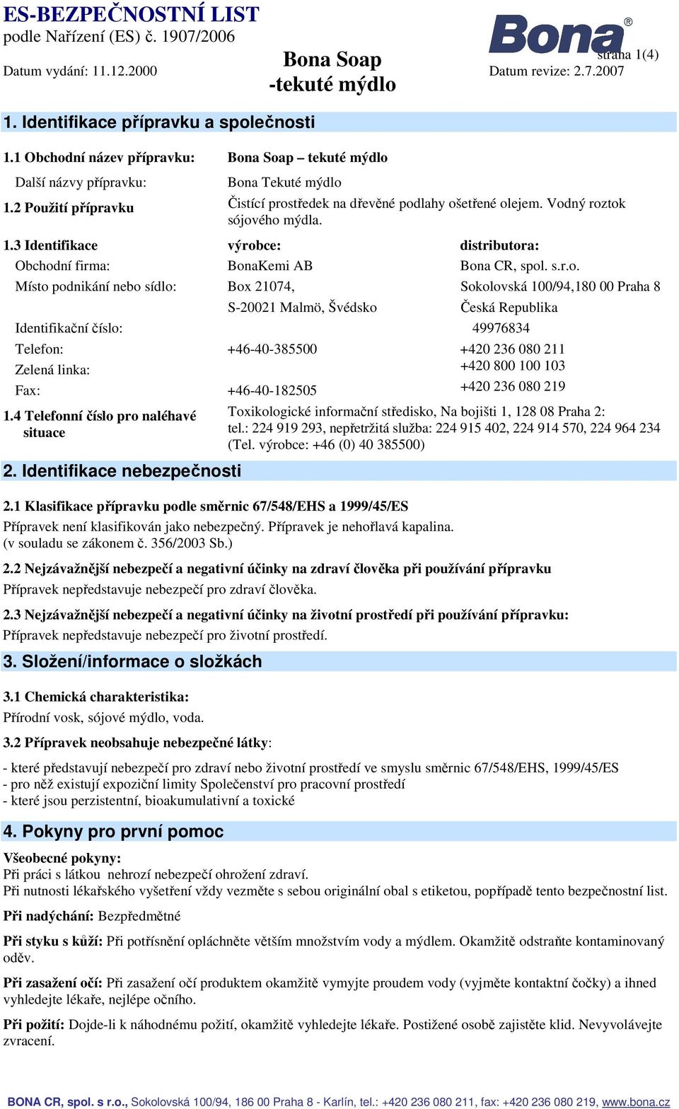 podnikání nebo sídlo: Box 21074, S-20021 Malmö, Švédsko Sokolovská 100/94,180 00 Praha 8 Česká Republika Identifikační číslo: 49976834 Telefon: +46-40-385500 +420 236 080 211 Zelená linka: +420 800