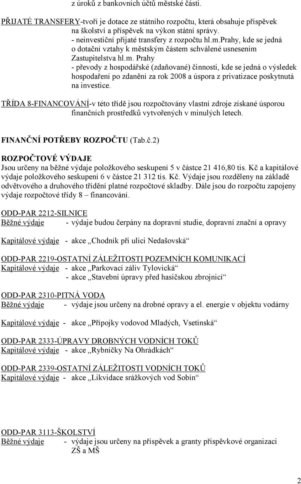 prahy, kde se jedná o dotační vztahy k městským částem schválené usnesením Zastupitelstva hl.m. Prahy - převody z hospodářské (zdaňované) činnosti, kde se jedná o výsledek hospodaření po zdanění za rok 2008 a úspora z privatizace poskytnutá na investice.