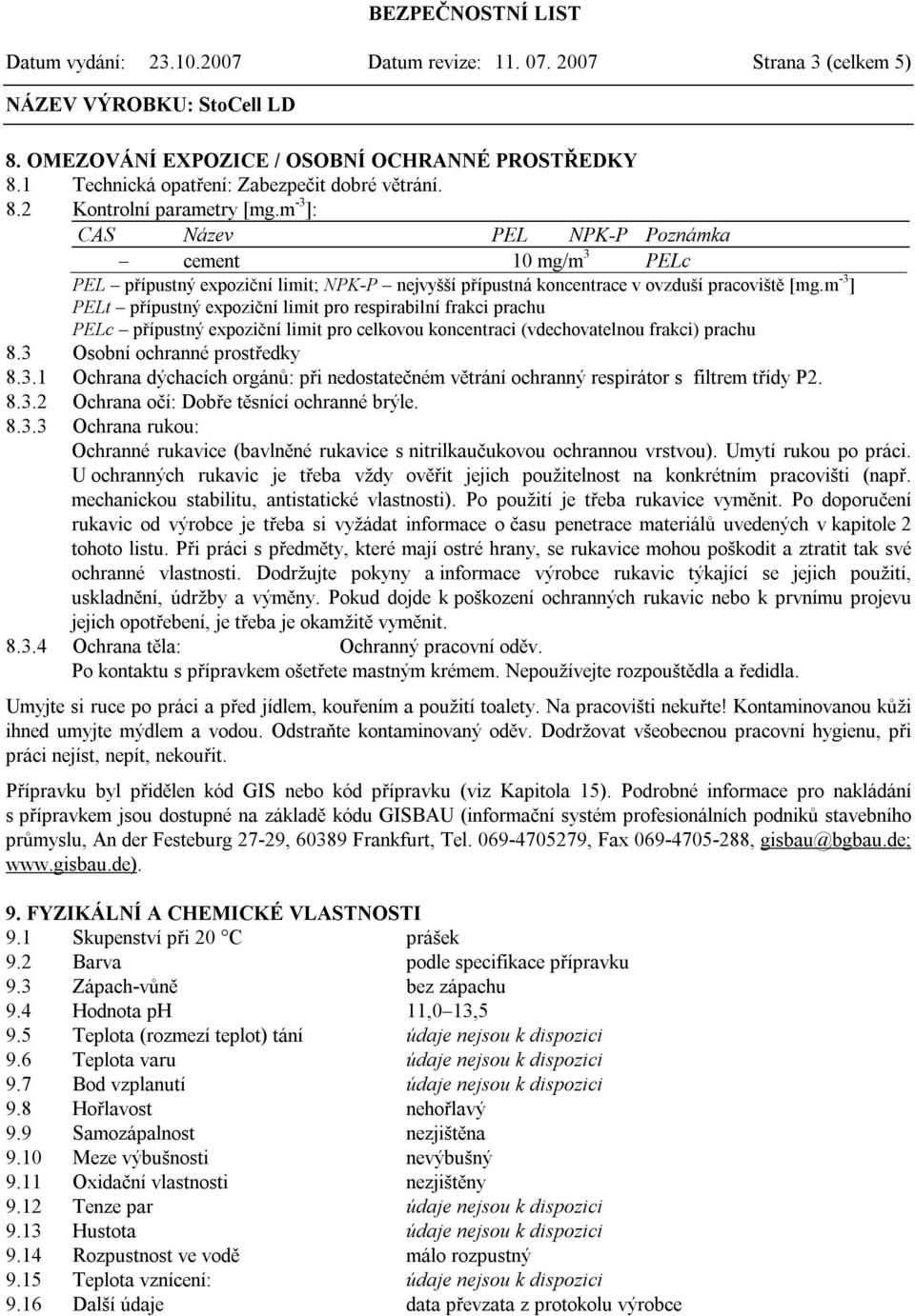 m -3 ] PELt přípustný expoziční limit pro respirabilní frakci prachu PELc přípustný expoziční limit pro celkovou koncentraci (vdechovatelnou frakci) prachu 8.3 Osobní ochranné prostředky 8.3.1 Ochrana dýchacích orgánů: při nedostatečném větrání ochranný respirátor s filtrem třídy P2.