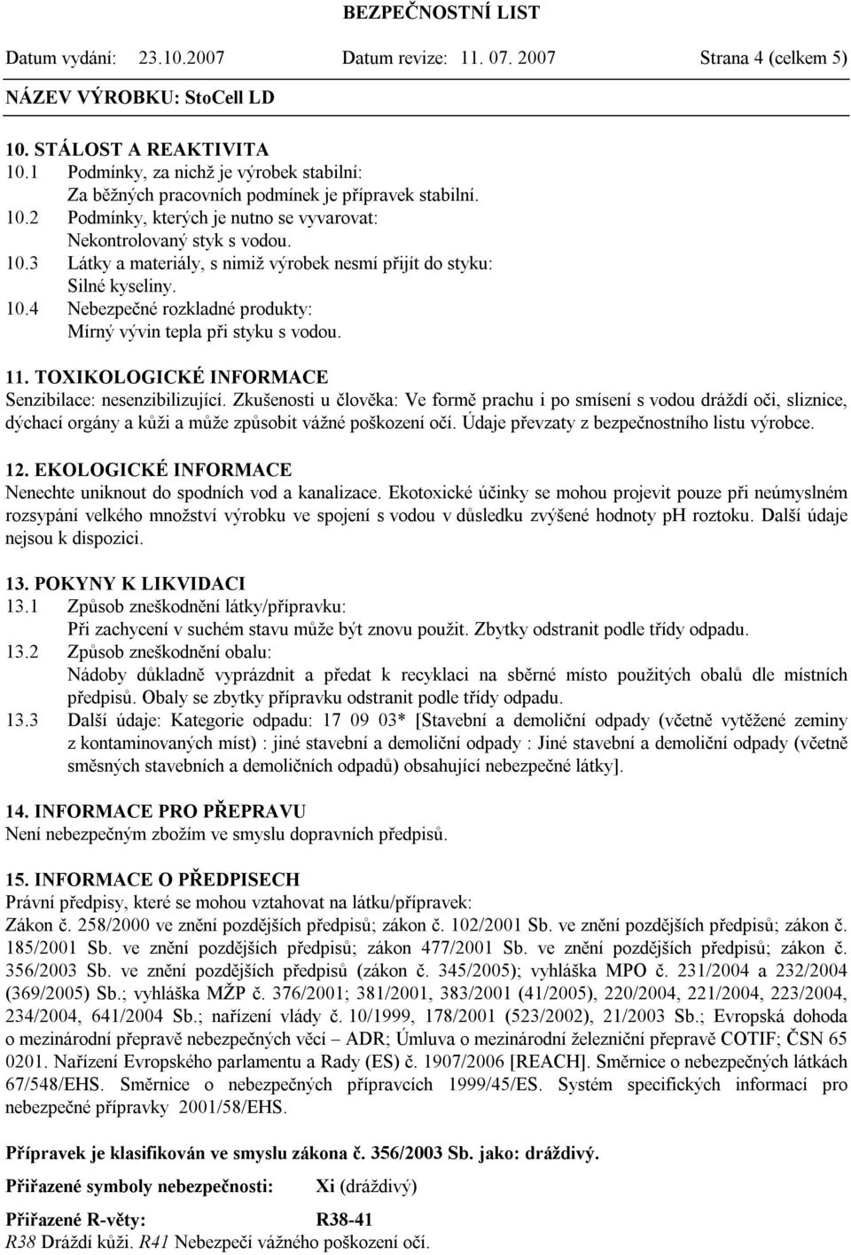 TOXIKOLOGICKÉ INFORMACE Senzibilace: nesenzibilizující. Zkušenosti u člověka: Ve formě prachu i po smísení s vodou dráždí oči, sliznice, dýchací orgány a kůži a může způsobit vážné poškození očí.