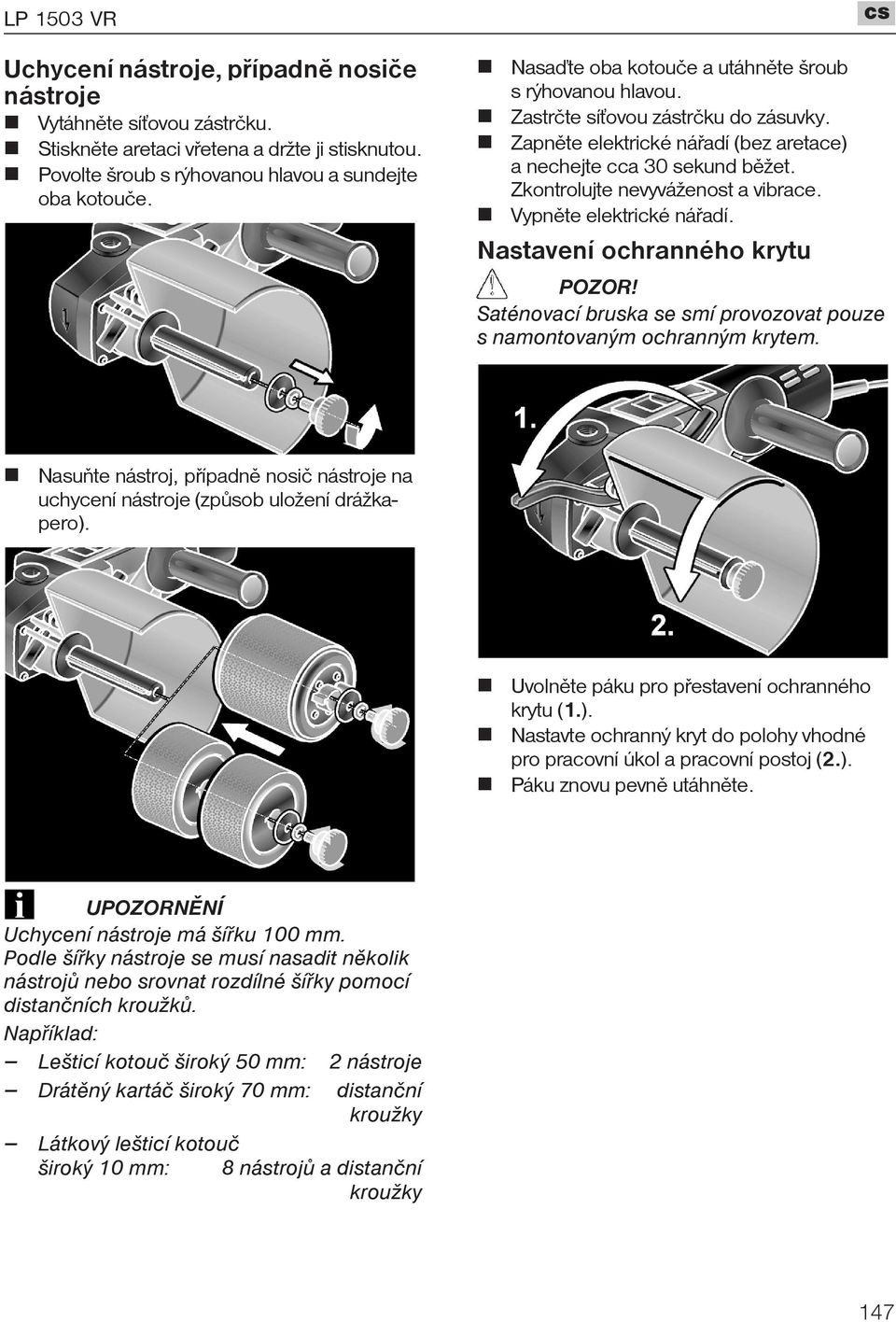 Zkontrolujte nevyváženost a vibrace. Vypnìte elektrické náøadí. Nastavení ochranného krytu Saténovací bruska se smí provozovat pouze s namontovaným ochranným krytem.