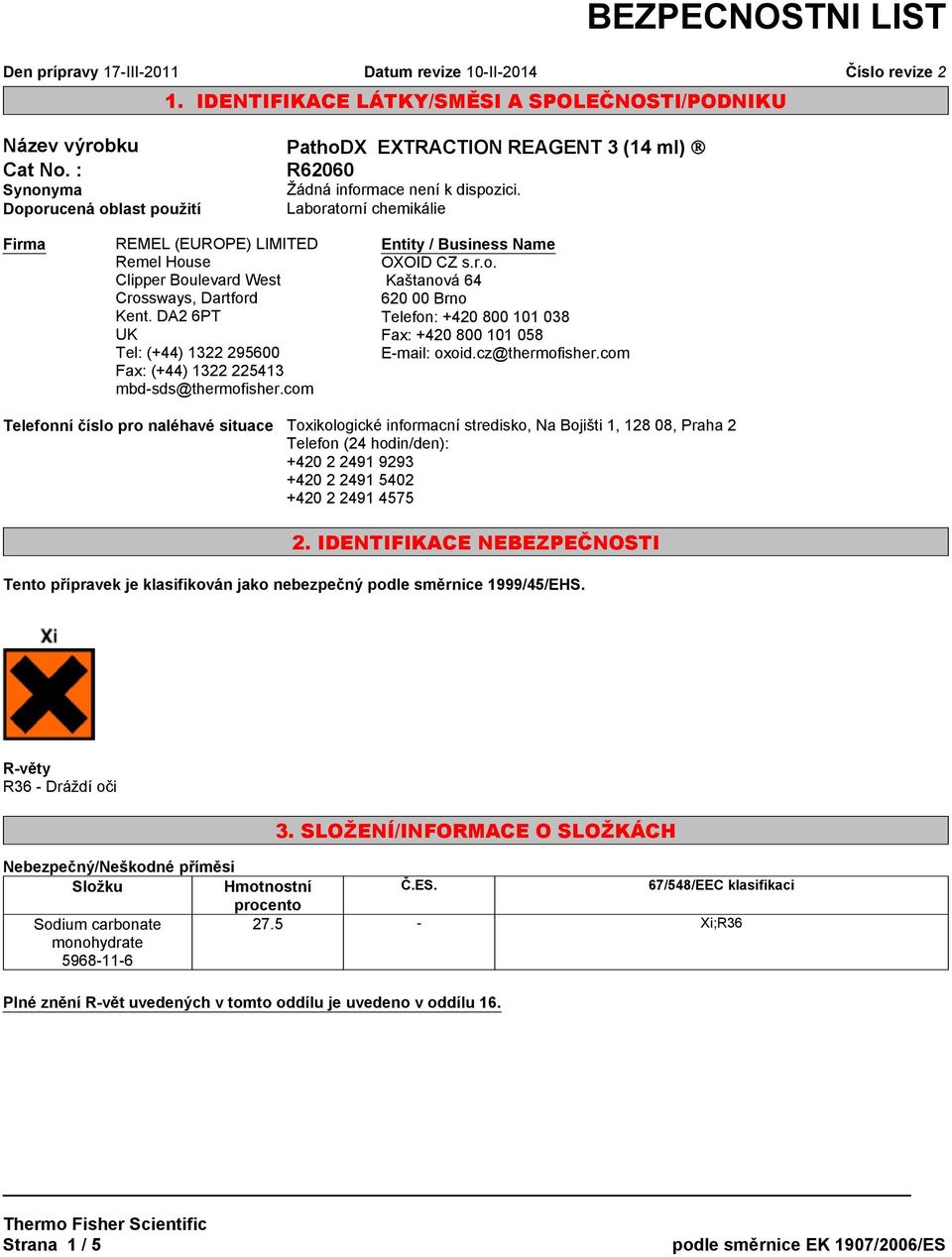 DA2 6PT UK Tel: (+44) 1322 295600 Fax: (+44) 1322 225413 mbd-sds@thermofisher.com Entity / Business Name OXOID CZ s.r.o. Kaštanová 64 620 00 Brno Telefon: +420 800 101 038 Fax: +420 800 101 058 E-mail: oxoid.