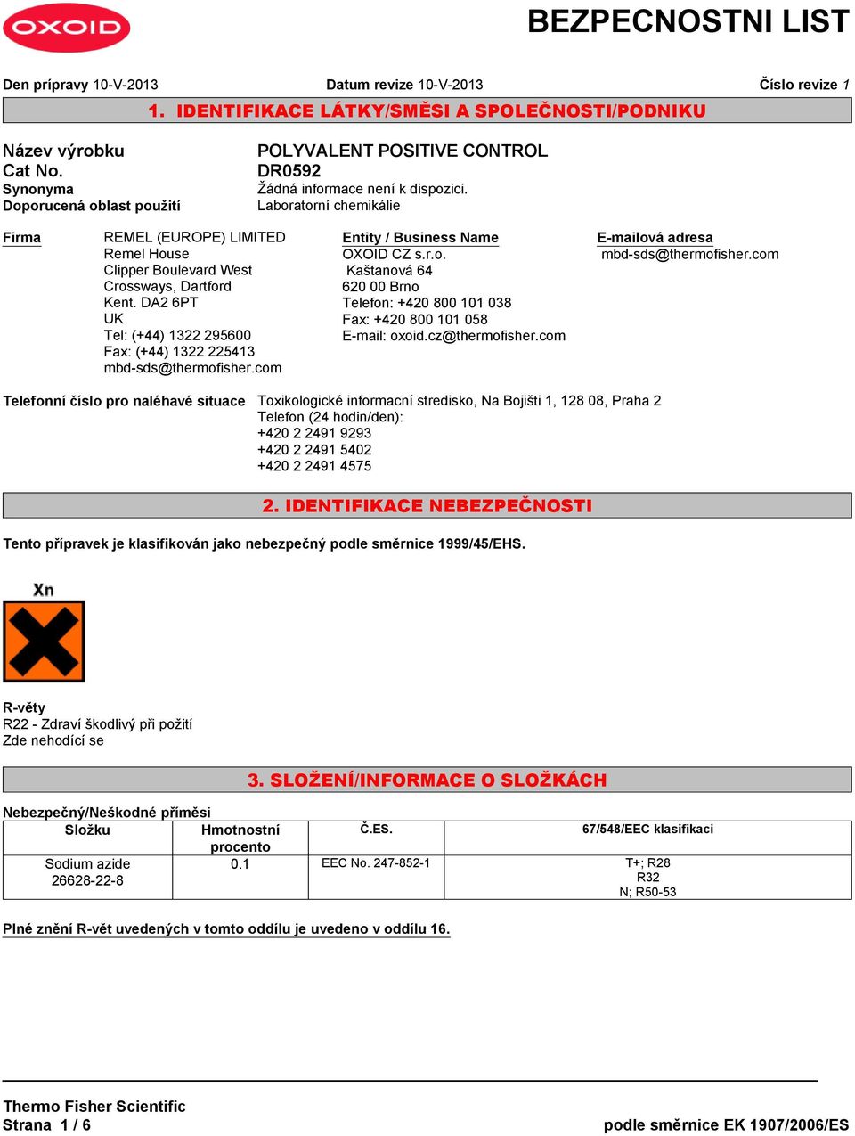 DA2 6PT UK Tel: (+44) 1322 295600 Fax: (+44) 1322 225413 mbd-sds@thermofisher.com Entity / Business Name OXOID CZ s.r.o. Kaštanová 64 620 00 Brno Telefon: +420 800 101 038 Fax: +420 800 101 058 E-mail: oxoid.