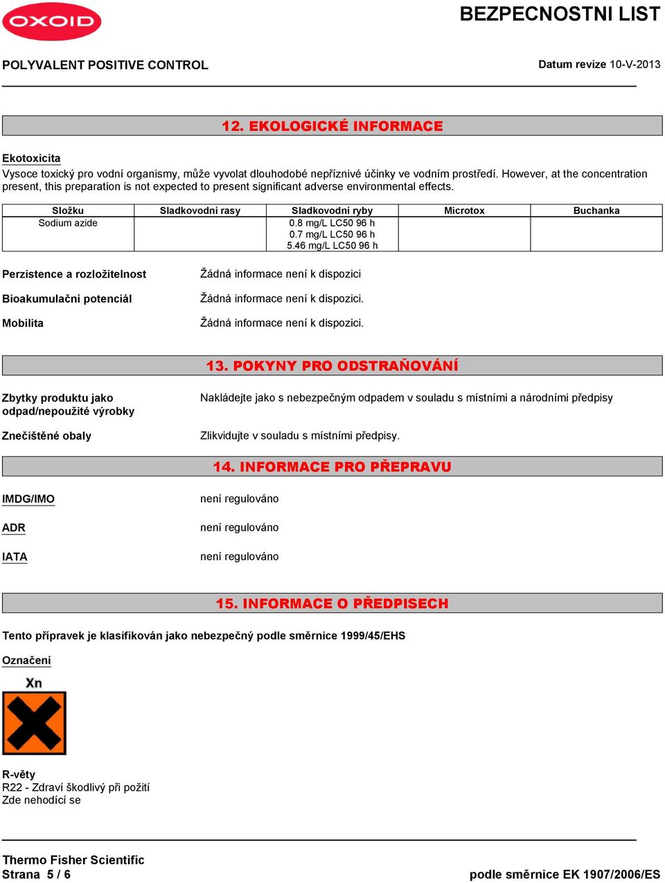 8 mg/l LC50 96 h 0.7 mg/l LC50 96 h 5.46 mg/l LC50 96 h Perzistence a rozložitelnost Bioakumulační potenciál Mobilita Žádná informace není k dispozici 13.