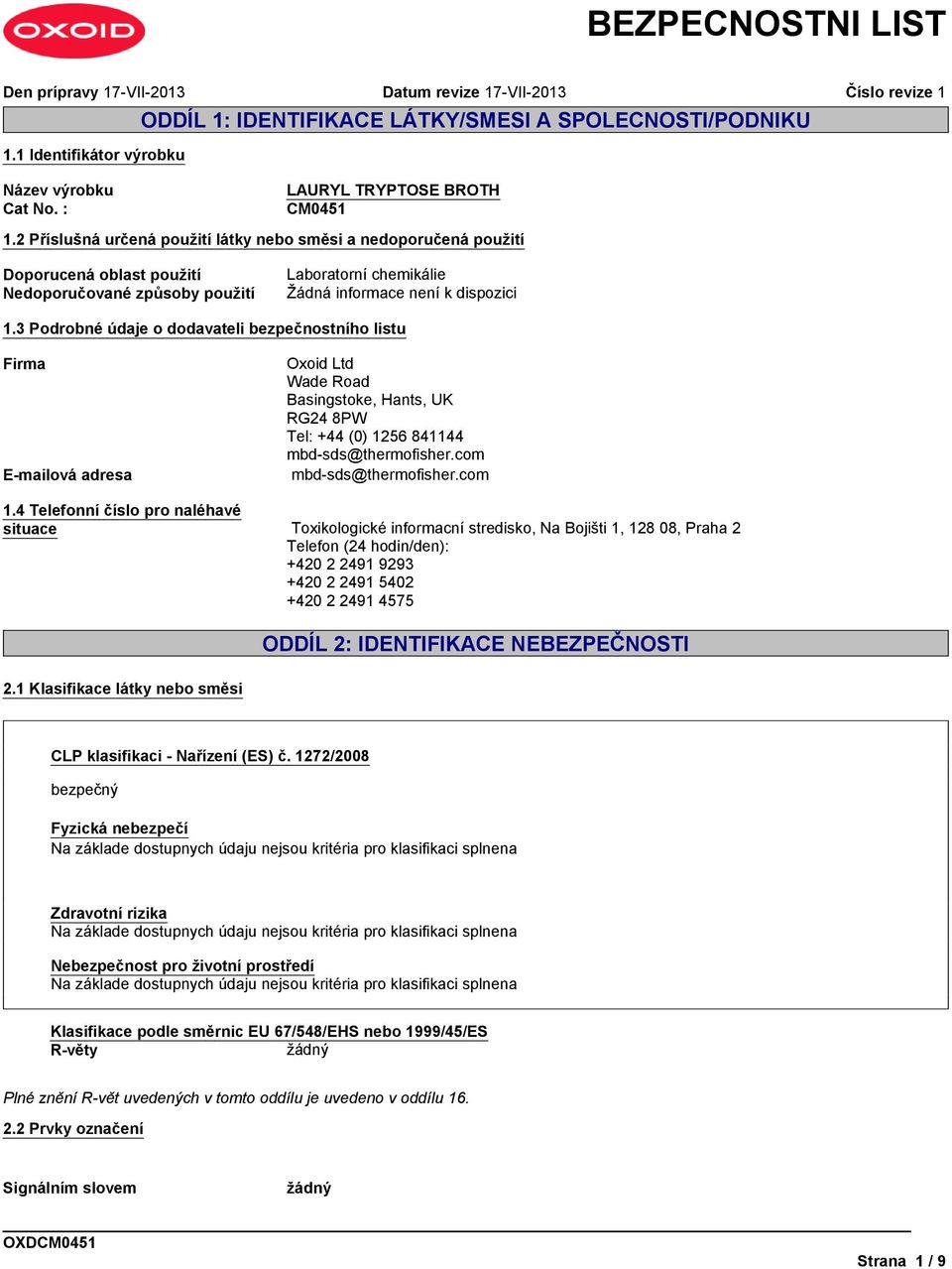 3 Podrobné údaje o dodavateli bezpečnostního listu Firma Oxoid Ltd Wade Road Basingstoke, Hants, UK RG24 8PW Tel: +44 (0) 1256 841144 mbd-sds@thermofisher.com E-mailová adresa mbd-sds@thermofisher.