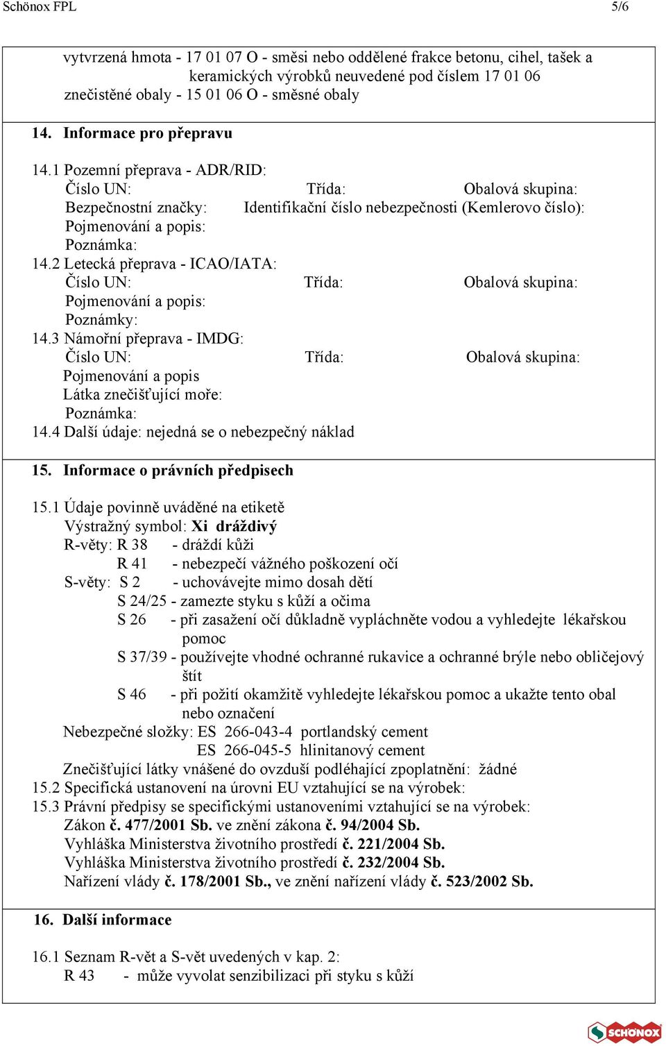 2 Letecká přeprava - ICAO/IATA: Číslo UN: Třída: Obalová skupina: Pojmenování a popis: Poznámky: 14.