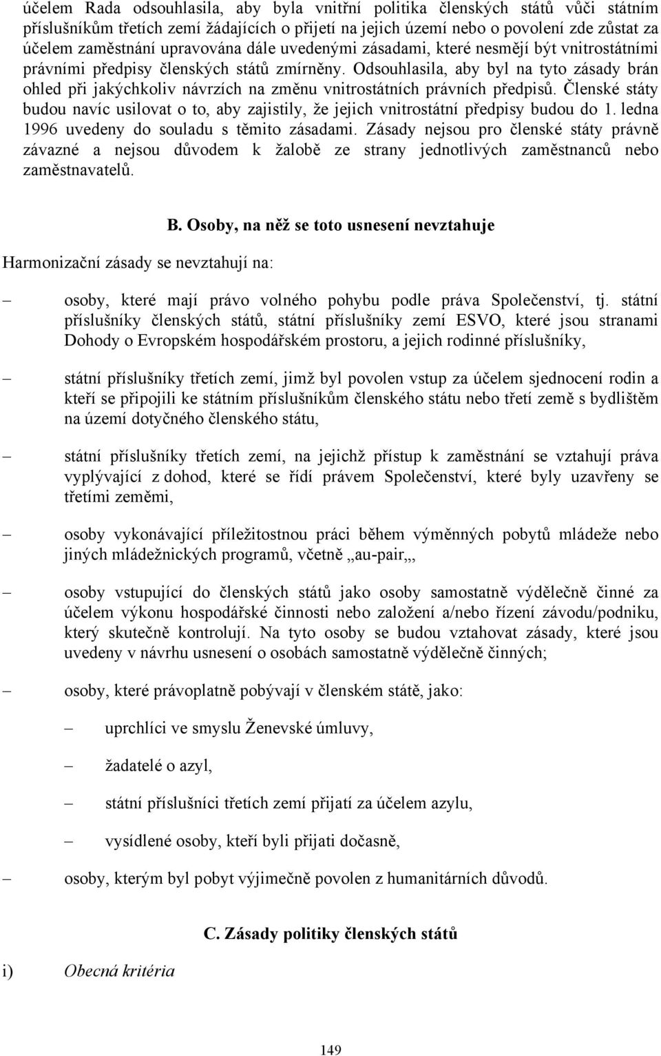 Odsouhlasila, aby byl na tyto zásady brán ohled při jakýchkoliv návrzích na změnu vnitrostátních právních předpisů.