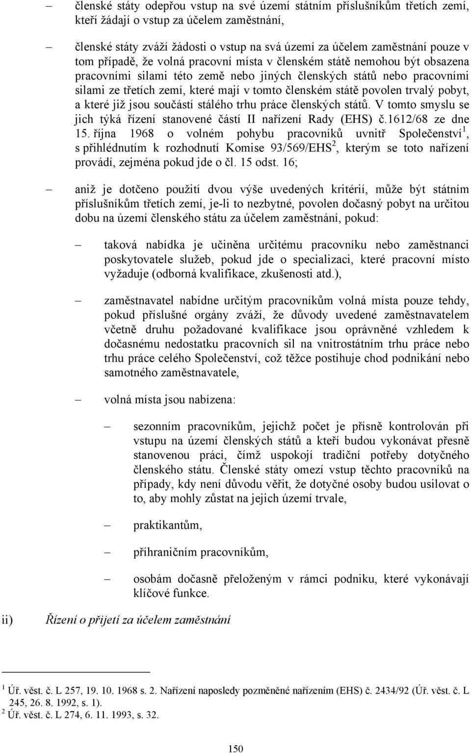 státě povolen trvalý pobyt, a které již jsou součástí stálého trhu práce členských států. V tomto smyslu se jich týká řízení stanovené částí II nařízení Rady (EHS) č.1612/68 ze dne 15.