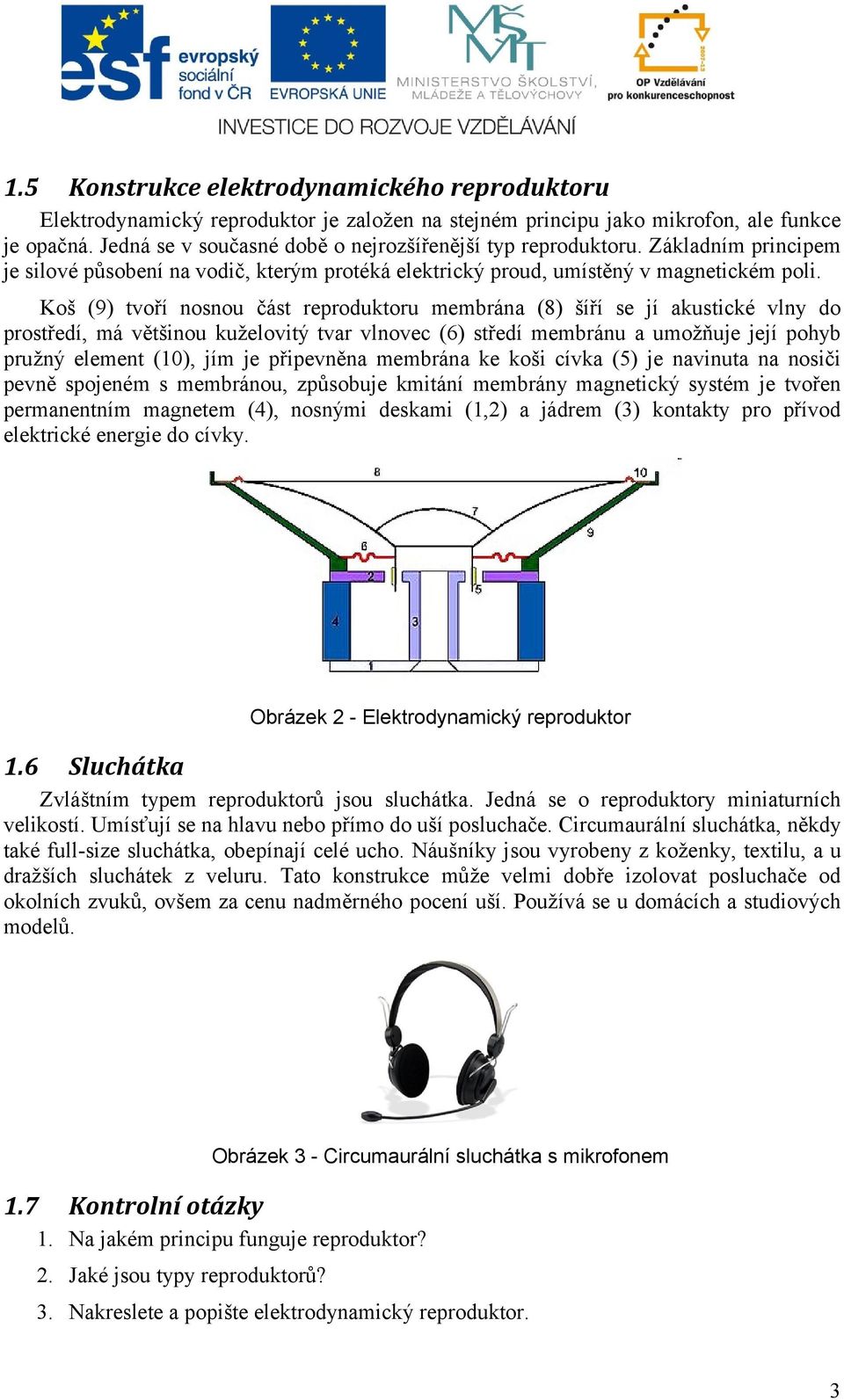 Koš (9) tvoří nosnou část reproduktoru membrána (8) šíří se jí akustické vlny do prostředí, má většinou kuželovitý tvar vlnovec (6) středí membránu a umožňuje její pohyb pružný element (10), jím je