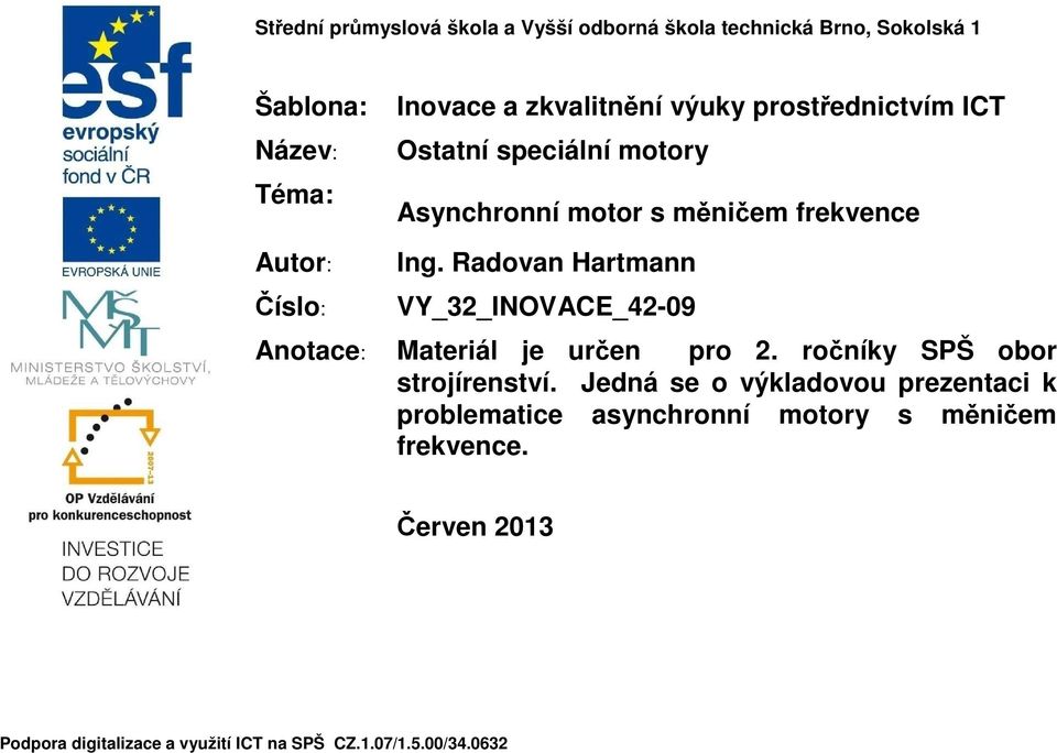 Radovan Hartmann VY_32_INOVACE_42-09 Anotace: Materiál je určen pro 2. ročníky SPŠ obor strojírenství.